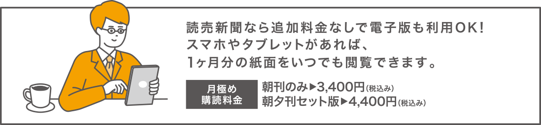 読売新聞なら追加料金なしで電子版もりようOK！スマホやタブレットがあれば、1ヵ月分の紙面をいつでも閲覧できます。